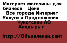 	Интернет магазины для бизнеса › Цена ­ 5000-10000 - Все города Интернет » Услуги и Предложения   . Чукотский АО,Анадырь г.
